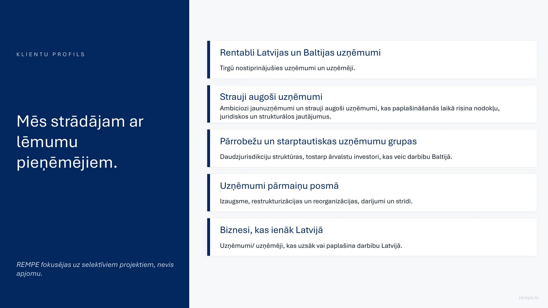 Klientu profils: mēs strādājam ar lēmumu pieņēmējiem - rentabliem Latvijas un Baltijas uzņēmumiem, strauji augošiem uzņēmumiem, starptautiskām grupām un uzņēmumiem pārmaiņu posmā.